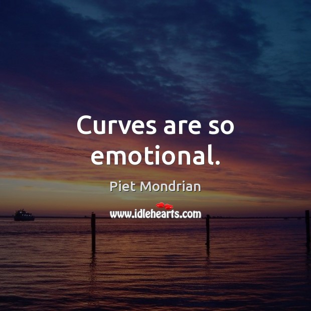 Curves are so emotional. Piet Mondrian Picture Quote