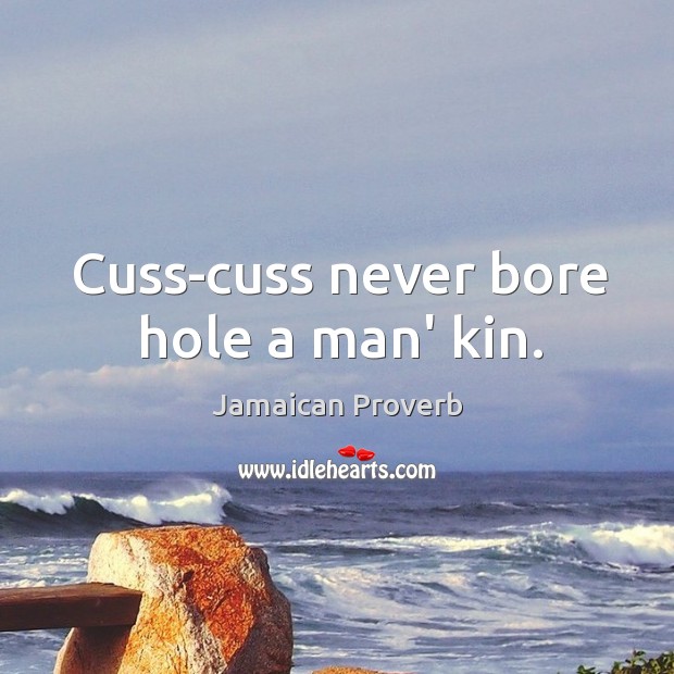 Cuss-cuss never bore hole a man’ kin. Jamaican Proverbs Image