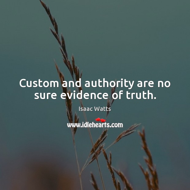 Custom and authority are no sure evidence of truth. Image