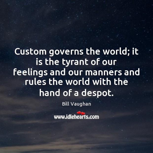 Custom governs the world; it is the tyrant of our feelings and Image
