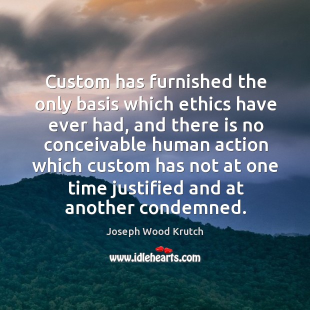 Custom has furnished the only basis which ethics have ever had Image