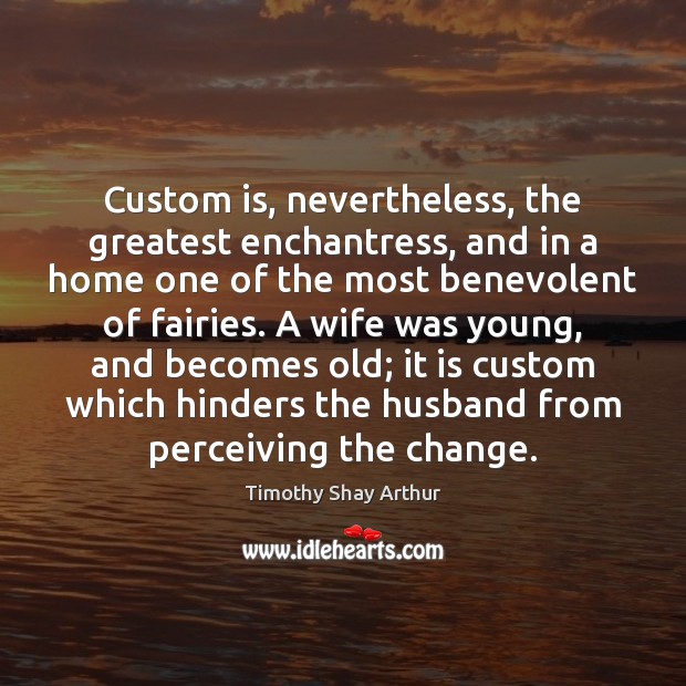 Custom is, nevertheless, the greatest enchantress, and in a home one of Image