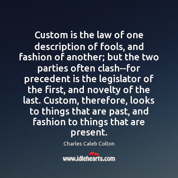 Custom is the law of one description of fools, and fashion of Charles Caleb Colton Picture Quote