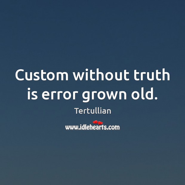 Custom without truth is error grown old. Image