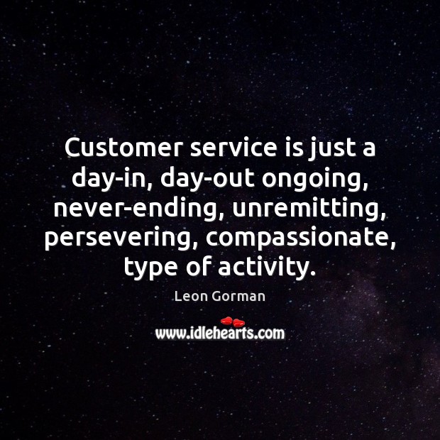 Customer service is just a day-in, day-out ongoing, never-ending, unremitting, persevering, compassionate, Image
