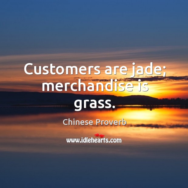 Customers are jade; merchandise is grass. Image