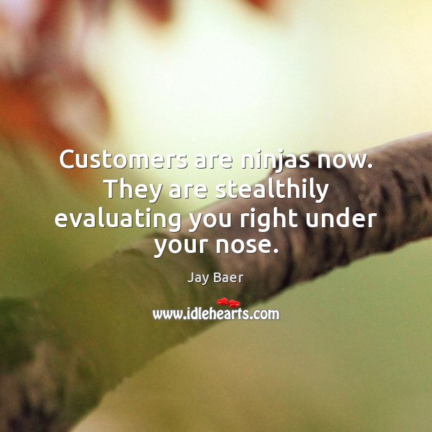 Customers are ninjas now. They are stealthily evaluating you right under your nose. Image