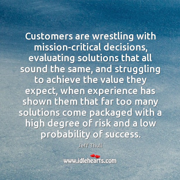 Customers are wrestling with mission-critical decisions, evaluating solutions that all sound the Image