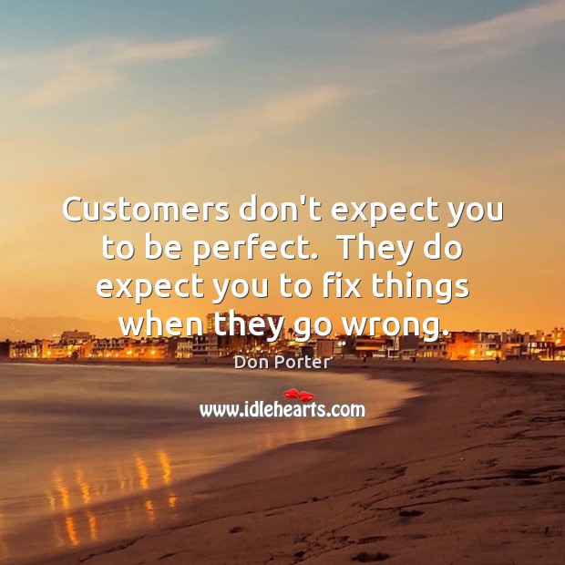 Customers don’t expect you to be perfect.  They do expect you to Image
