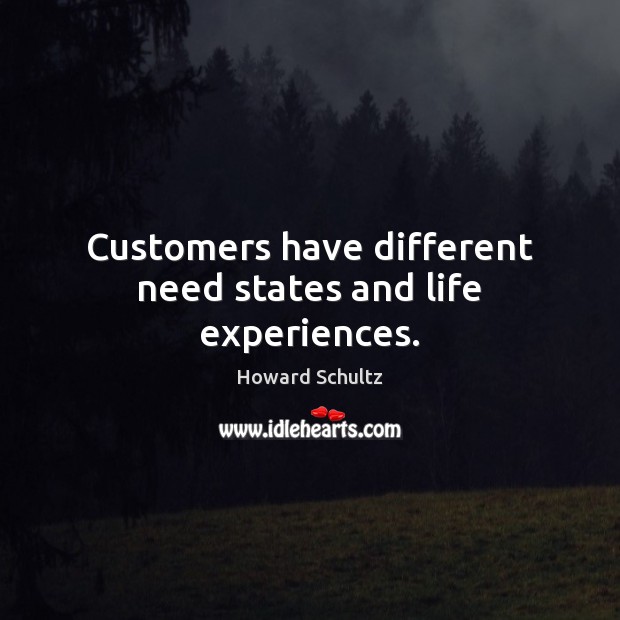 Customers have different need states and life experiences. Howard Schultz Picture Quote