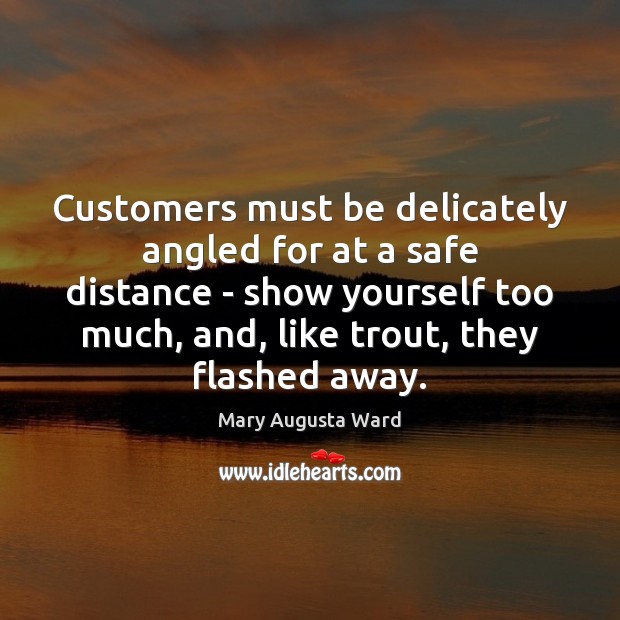 Customers must be delicately angled for at a safe distance – show Image