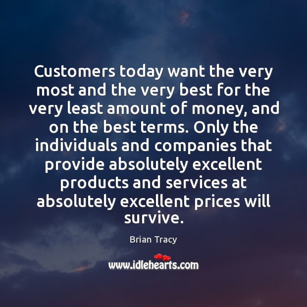 Customers today want the very most and the very best for the Brian Tracy Picture Quote