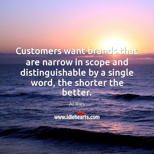 Customers want brands that are narrow in scope and distinguishable by a 