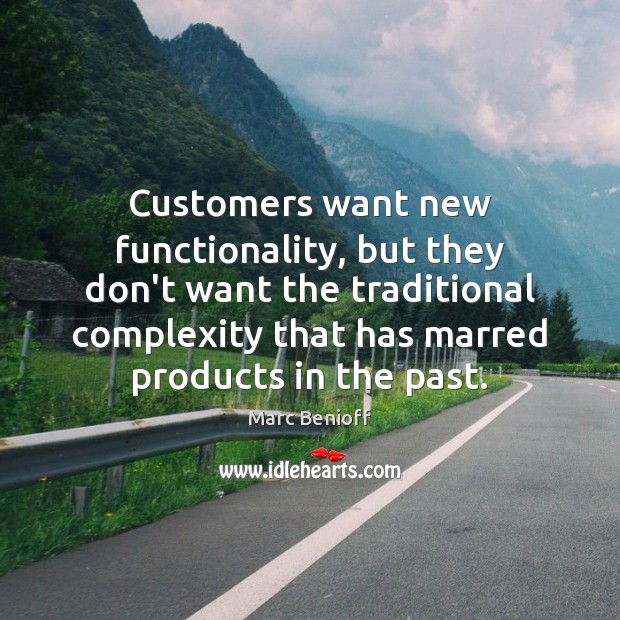 Customers want new functionality, but they don’t want the traditional complexity that Marc Benioff Picture Quote