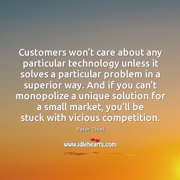 Customers won’t care about any particular technology unless it solves a Peter Thiel Picture Quote