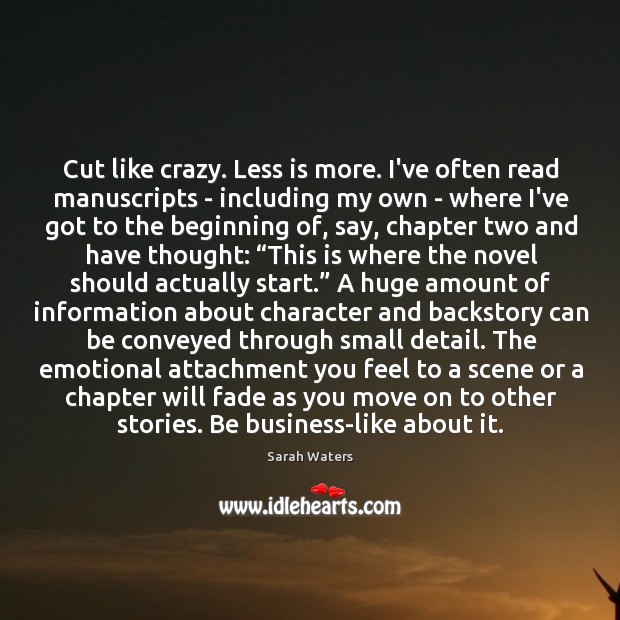 Cut like crazy. Less is more. I’ve often read manuscripts – including Sarah Waters Picture Quote