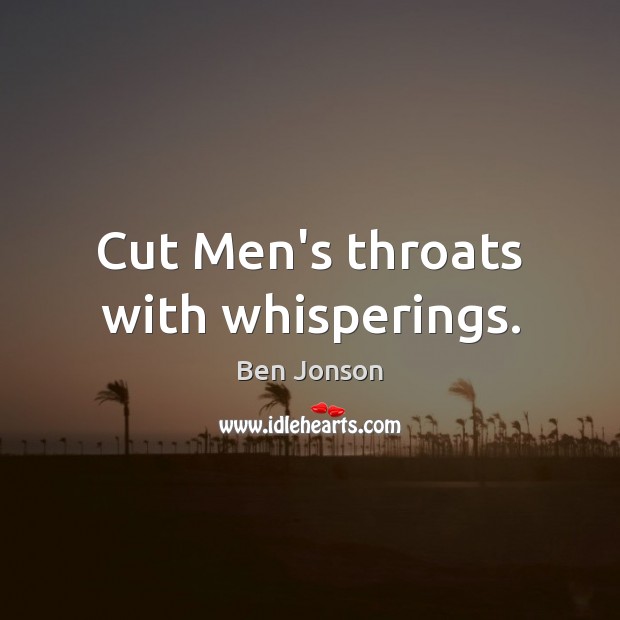 Cut Men’s throats with whisperings. Ben Jonson Picture Quote