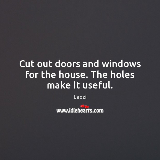 Cut out doors and windows for the house. The holes make it useful. Image