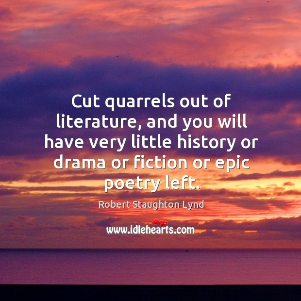 Cut quarrels out of literature, and you will have very little history or drama or fiction or epic poetry left. Image