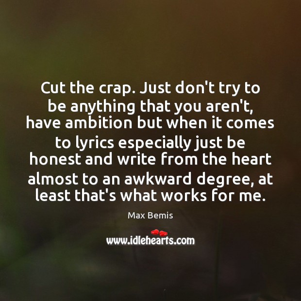 Cut the crap. Just don’t try to be anything that you aren’t, Max Bemis Picture Quote