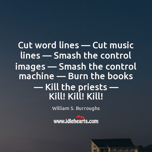 Cut word lines — Cut music lines — Smash the control images — Smash the William S. Burroughs Picture Quote