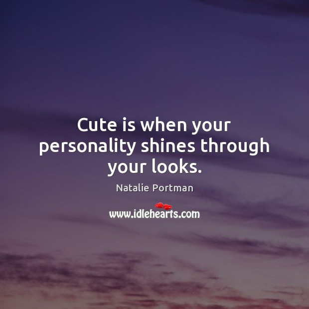 Cute is when your personality shines through your looks. Natalie Portman Picture Quote