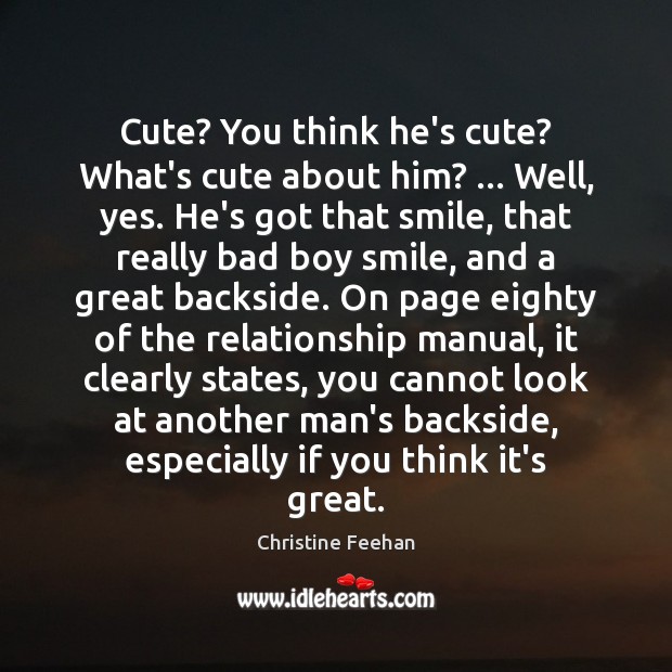 Cute? You think he’s cute? What’s cute about him? … Well, yes. He’s Christine Feehan Picture Quote