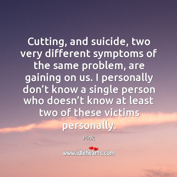 Cutting, and suicide, two very different symptoms of the same problem Pink Picture Quote
