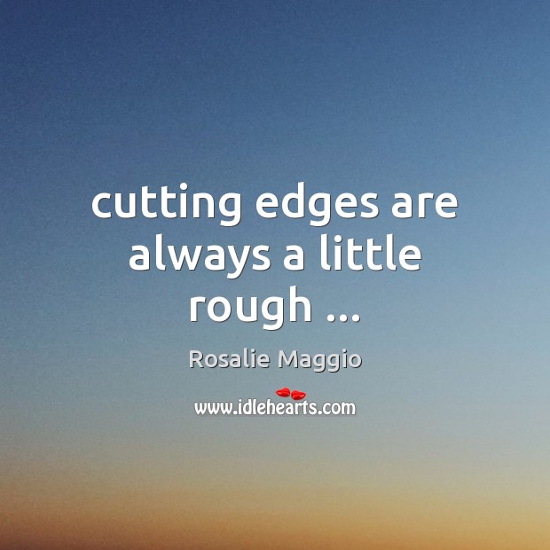 Cutting edges are always a little rough … Rosalie Maggio Picture Quote