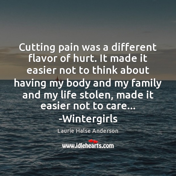 Cutting pain was a different flavor of hurt. It made it easier Laurie Halse Anderson Picture Quote