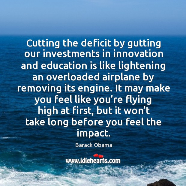 Cutting the deficit by gutting our investments in innovation and education is like Image