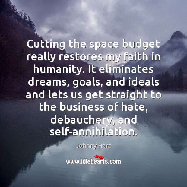 Cutting the space budget really restores my faith in humanity. It eliminates 