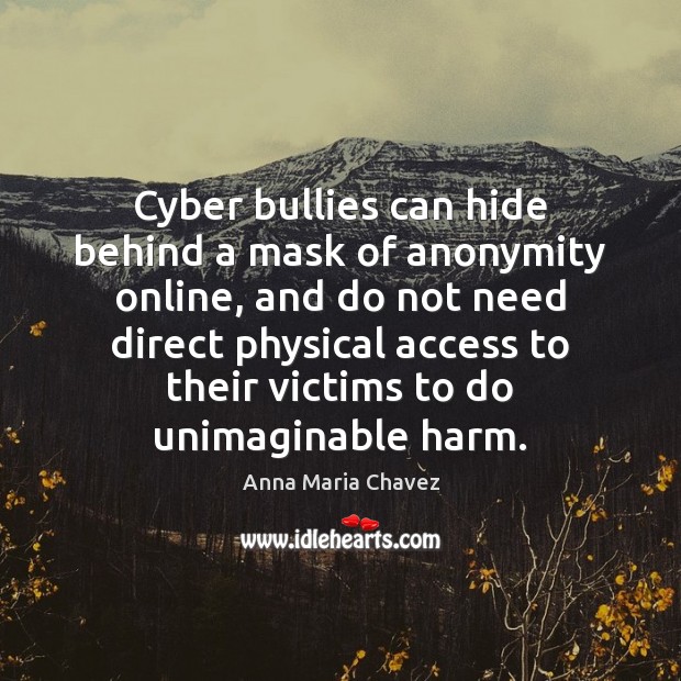 Cyber bullies can hide behind a mask of anonymity online, and do Image