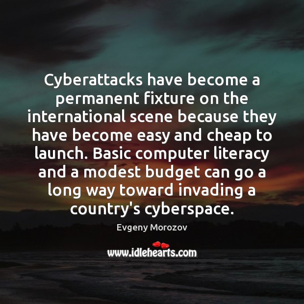 Cyberattacks have become a permanent fixture on the international scene because they Evgeny Morozov Picture Quote