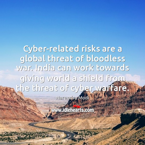 Cyber-related risks are a global threat of bloodless war. India can work Narendra Modi Picture Quote