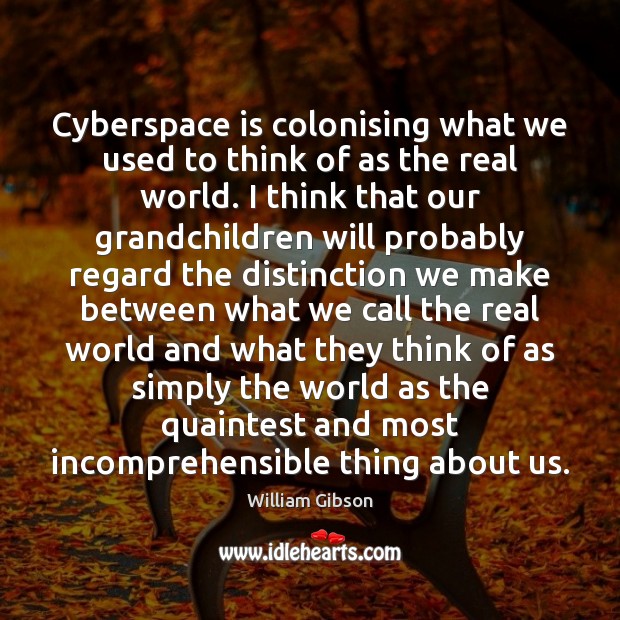Cyberspace is colonising what we used to think of as the real Image