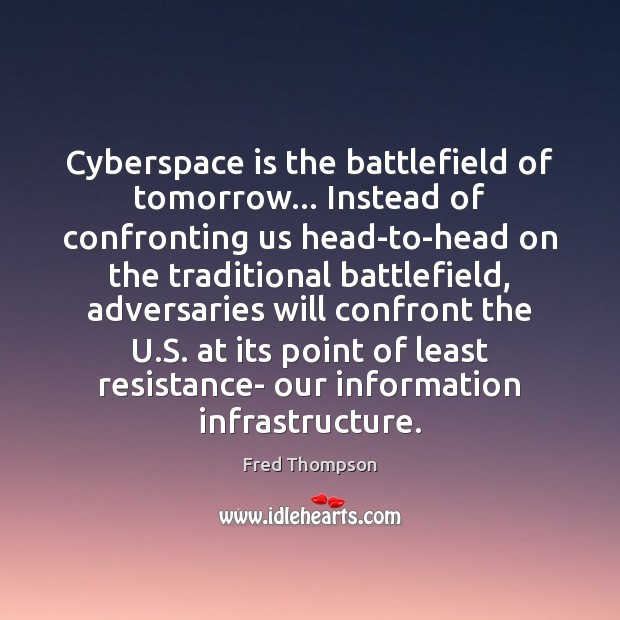 Cyberspace is the battlefield of tomorrow… Instead of confronting us head-to-head on Fred Thompson Picture Quote