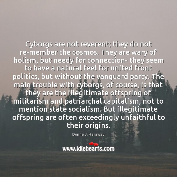 Cyborgs are not reverent; they do not re-member the cosmos. They are Donna J. Haraway Picture Quote
