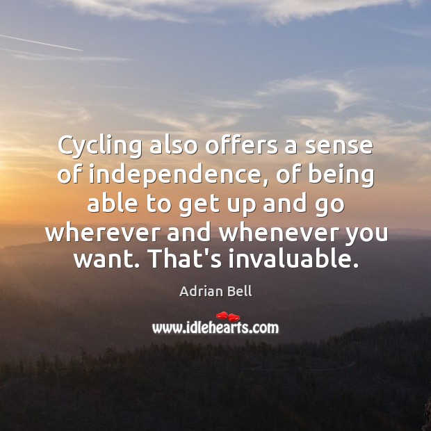Cycling also offers a sense of independence, of being able to get Adrian Bell Picture Quote