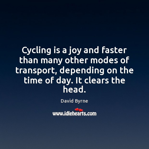 Cycling is a joy and faster than many other modes of transport, David Byrne Picture Quote