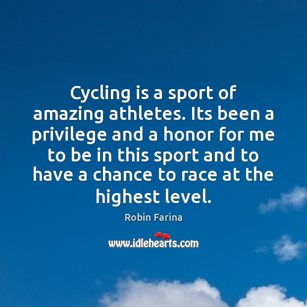 Cycling is a sport of amazing athletes. Its been a privilege and Robin Farina Picture Quote