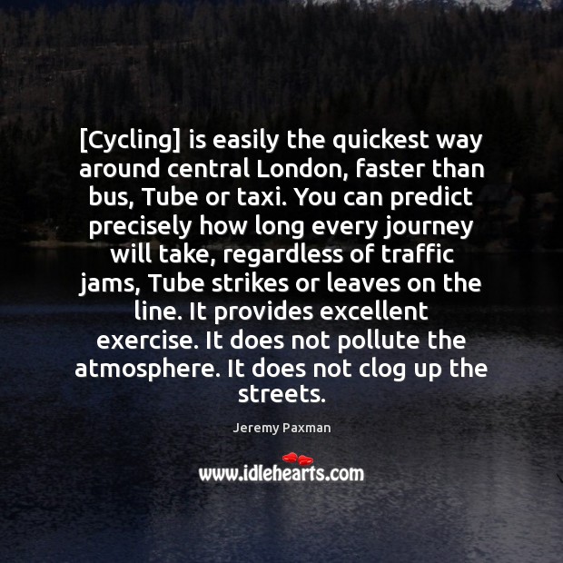 [Cycling] is easily the quickest way around central London, faster than bus, Jeremy Paxman Picture Quote