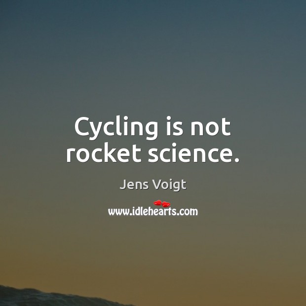 Cycling is not rocket science. Image