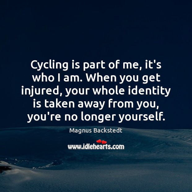 Cycling is part of me, it’s who I am. When you get Magnus Backstedt Picture Quote