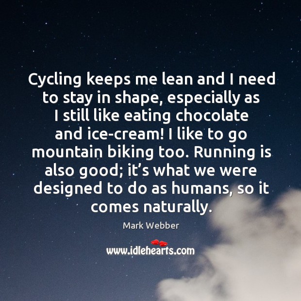 Cycling keeps me lean and I need to stay in shape, especially as I still like eating chocolate Image