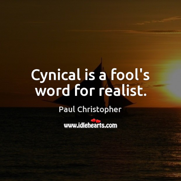 Cynical is a fool’s word for realist. Paul Christopher Picture Quote