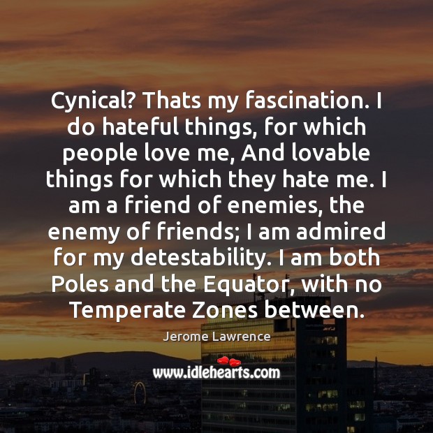 Cynical? Thats my fascination. I do hateful things, for which people love Love Me Quotes Image