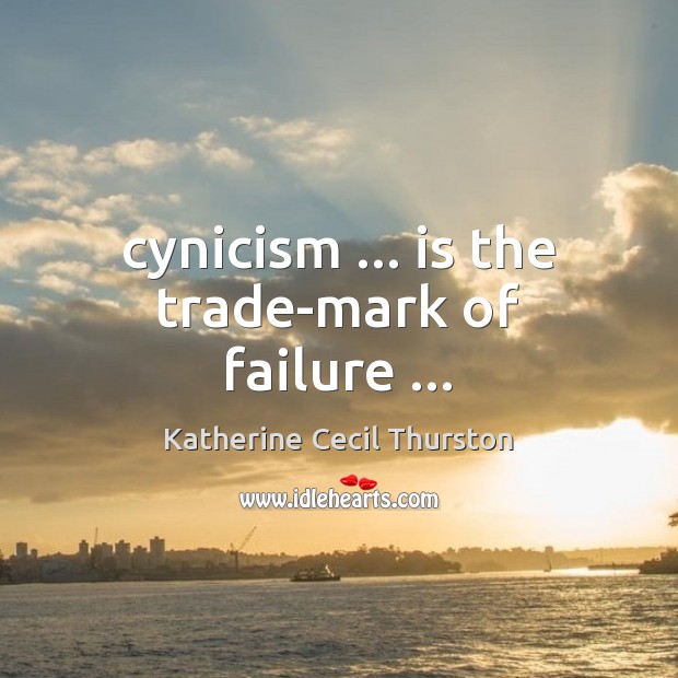 Cynicism … is the trade-mark of failure … Katherine Cecil Thurston Picture Quote
