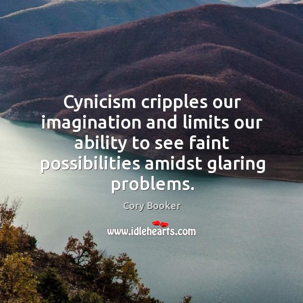 Cynicism cripples our imagination and limits our ability to see faint possibilities Cory Booker Picture Quote