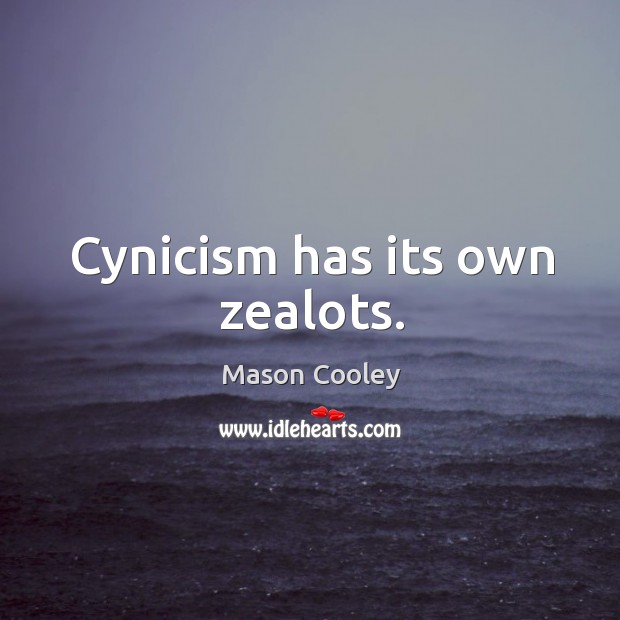 Cynicism has its own zealots. Image